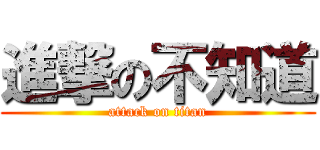 進撃の不知道 (attack on titan)