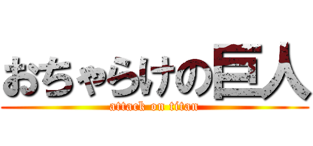 おちゃらけの巨人 (attack on titan)