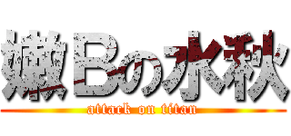 嫩Ｂの水秋 (attack on titan)