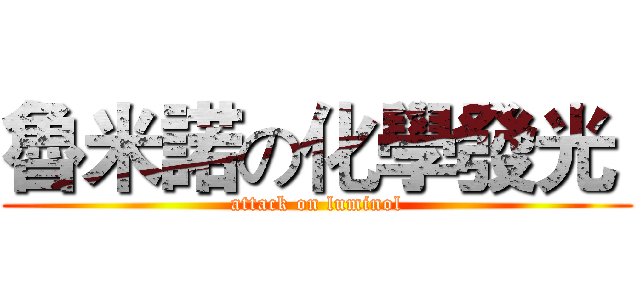 魯米諾の化學發光  (attack on luminol)