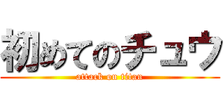 初めてのチュウ (attack on titan)