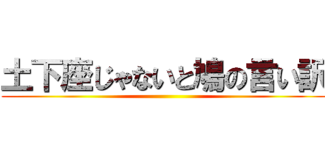 土下座じゃないと鳩の言い訳 ()