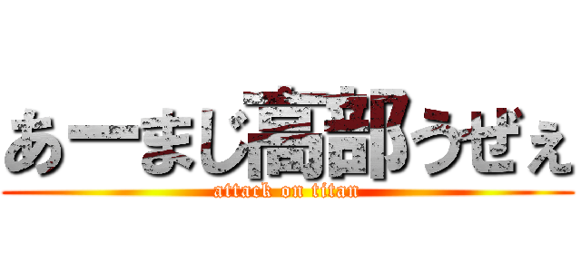 あーまじ高部うぜぇ (attack on titan)