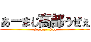 あーまじ高部うぜぇ (attack on titan)