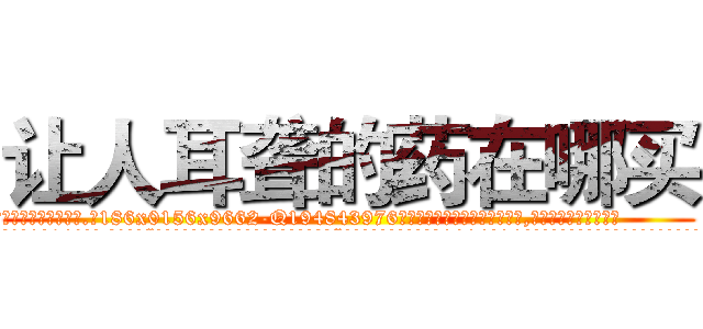 让人耳聋的药在哪买 (让人耳聋的药在哪买【电.话186x0156x9662-Q194843976林氏药业】我们做的是长期生意,靠的是老客户长期支持
参考消息网2月20日报道 韩媒称，“剩女多、离婚率高的城市，房价一定会上涨。”这是中国经济学家金岩石2016年12月参加在上海举行的房地产相关论坛时说的话。
)
