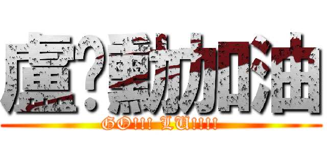 盧彥勳加油 (GO!!! LU!!!!)