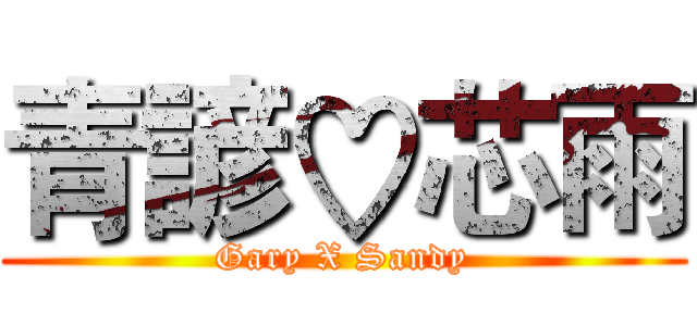 青諺♡芯雨 (Gary X Sandy)