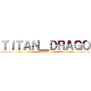 ＴＩＴＡＮ＿ＤＲＡＧＯ (EZEE)