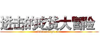 进击的吃货大冒险
 (www.fuliqu.com)