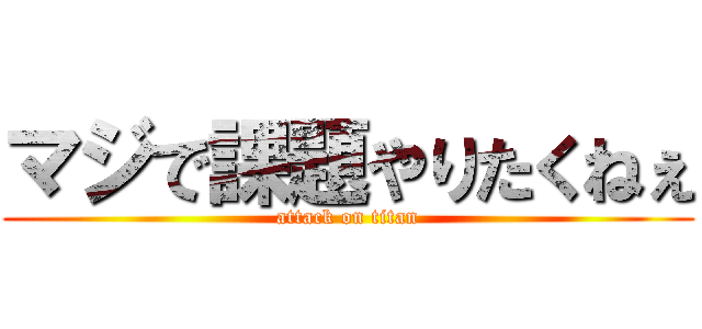 マジで課題やりたくねぇ (attack on titan)