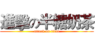 進擊の半糖奶茶 (attack on titan)