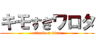 キモすぎワロタ (attack on titan)