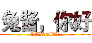 兔酱，你好 (hello，rabbit)