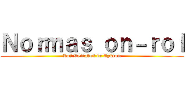 Ｎｏｒｍａｓ ｏｎ－ｒｏｌ (Los Reinados de Aykrom)