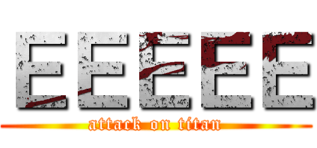 ＥＥＥＥＥ (attack on titan)