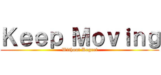 Ｋｅｅｐ Ｍｏｖｉｎｇ (Without Regret)