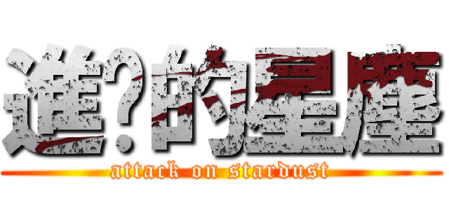 進擊的星塵 (attack on stardust)