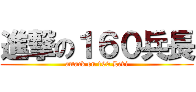 進撃の１６０兵長 (attack on 160 Levi)