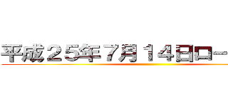 平成２５年７月１４日ロードショー ()