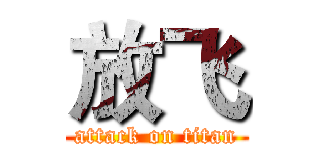 放飞 (attack on titan)