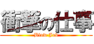 衝撃の仕事 (Blow Job)