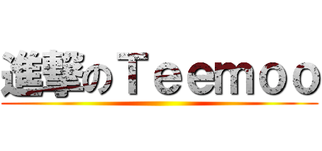 進撃のＴｅｅｍｏｏ ()