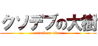 クソデブの大樹 (attack on titan)