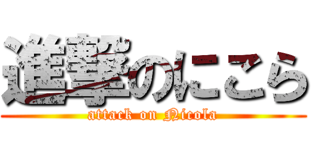進撃のにこら (attack on Nicola)