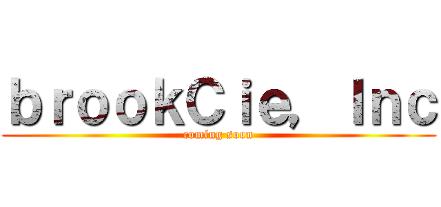 ｂｒｏｏｋＣｉｅ，Ｉｎｃ (coming soon)