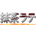 抹茶ラテ (attack on titan)