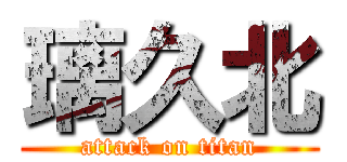璃久北 (attack on titan)