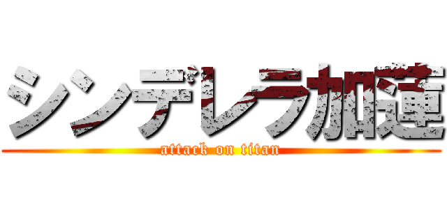 シンデレラ加蓮 (attack on titan)