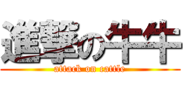 進撃の牛牛 (attack on cattle)