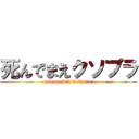 死んでまえクソプラ (please kill fuckpula)