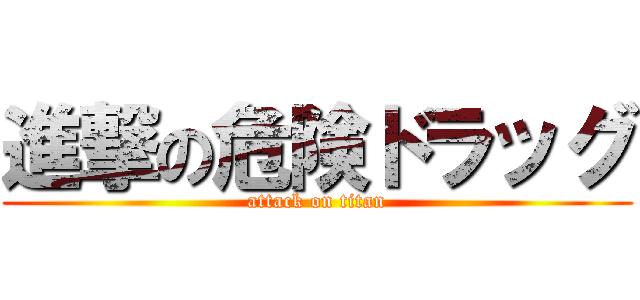 進撃の危険ドラッグ (attack on titan)