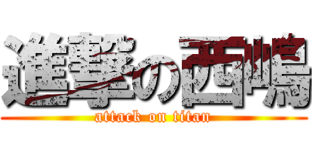 進撃の西嶋 (attack on titan)