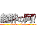 超胖の阿咪 (attack on Army)