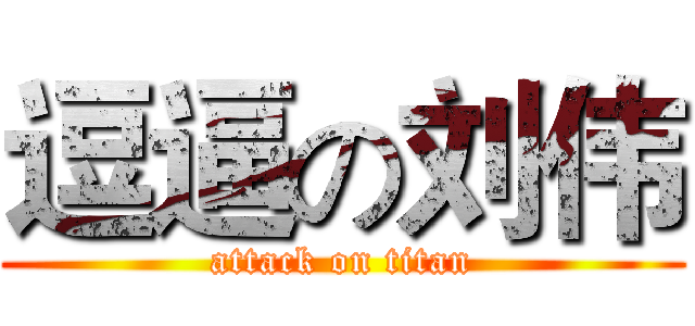 逗逼の刘伟 (attack on titan)