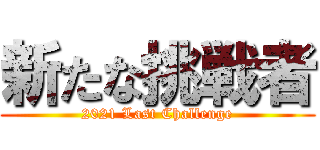 新たな挑戦者 (2021 Last Challenge)