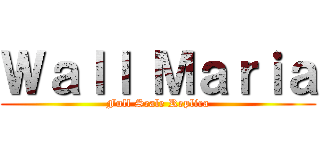 Ｗａｌｌ Ｍａｒｉａ (Full Scale Replica)