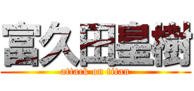 富久田皇樹 (attack on titan)
