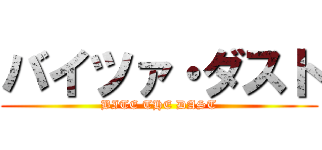 バイツァ・ダスト (BITE THE DAST)