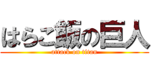 はらこ飯の巨人 (attack on titan)