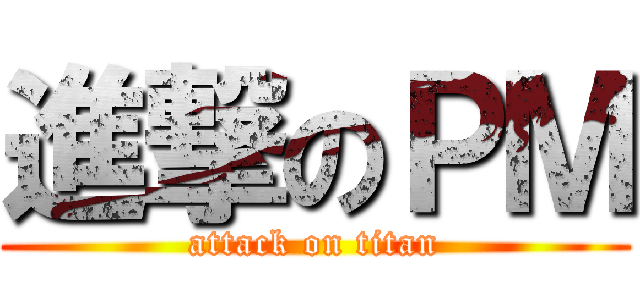 進撃のＰＭ (attack on titan)