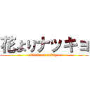 花よりナッキョ (attack on nakkyo)