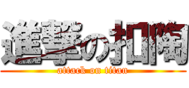 進撃の扣陶 (attack on titan)