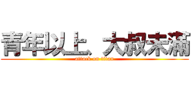 青年以上、大叔未滿 (attack on titan)