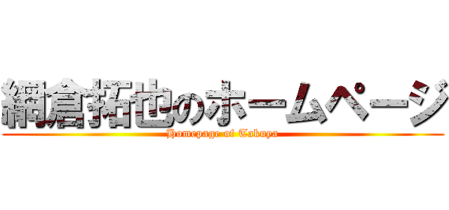 網倉拓也のホームページ (Homepage of Takuya)