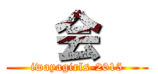   会   (iwayagirls-2015)