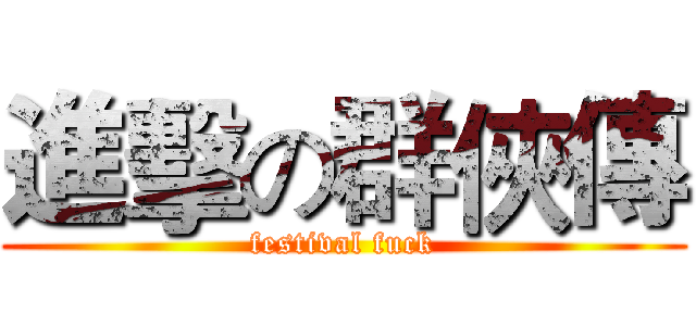 進擊の群俠傳 (festival fuck)